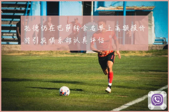 孔德仍在巴萨转会名单上高额报价将引发俱乐部认真评估